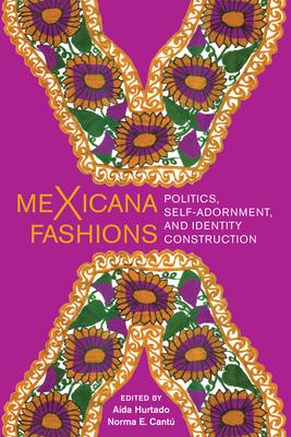 meXicana Fashions: Politics, Self-Adornment, and Identity Construction