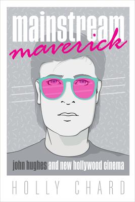 Mainstream Maverick: John Hughes and New Hollywood Cinema