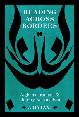 Reading Across Borders: Afghans, Iranians, and Literary Nationalism