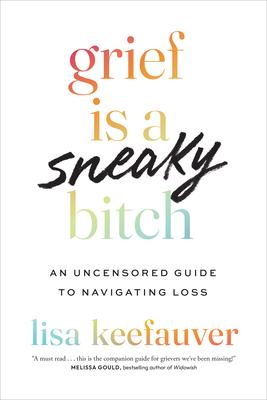 Grief Is a Sneaky Bitch: An Uncensored Guide to Navigating Loss