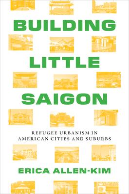 Building Little Saigon: Refugee Urbanism in American Cities and Suburbs