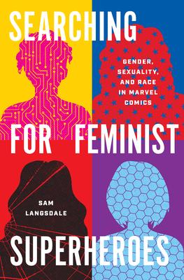 Searching for Feminist Superheroes: Gender, Sexuality, and Race in Marvel Comics