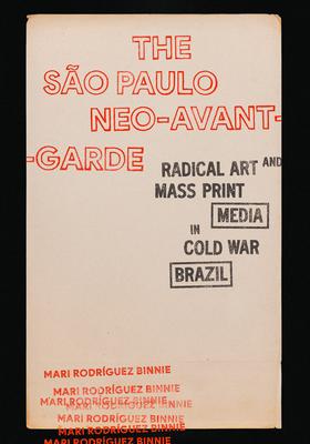 The So Paulo Neo-Avant-Garde: Radical Art and Mass Print Media in Cold War Brazil