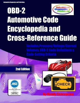 OBD-2 Automotive Code Encyclopedia and Cross-Reference Guide: Includes Volume/Voltage/Current/Pressure Reference and OBD-2 Codes