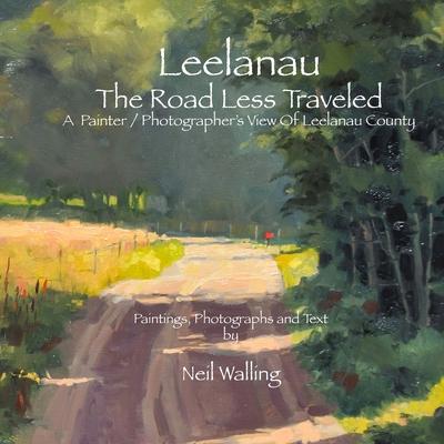 Leelanau - The Road Less Traveled: A Painter / Photographer's View Of Leelanau County