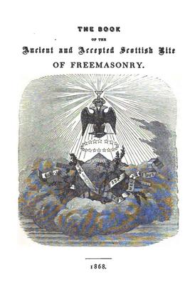 The Book of the Ancient and Accepted Scottish Rite of Freemasonry: Containing Instructions In All The Degrees From The Third To The Thirty-Third, And