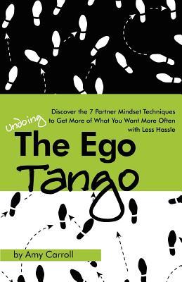 The Ego Tango: How to get more of what you want, more often, with less hassle, using these 7 Partner mindset techniques