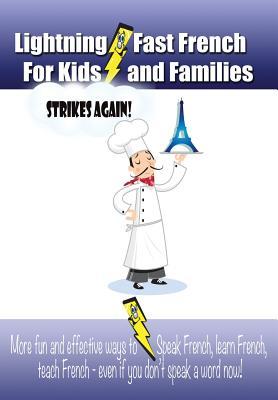 Lightning-fast French For Kids And Families Strikes Again!: More Fun Ways To Learn French, Speak French, And Teach Kids French - Even If You Don't Spe