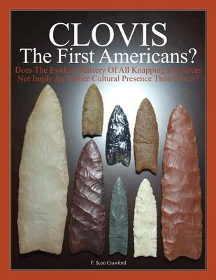 CLOVIS The First Americans?: Does The Evident Mastery Of All Knapping Resources Not Imply An Earlier Cultural Presence Than Clovis?