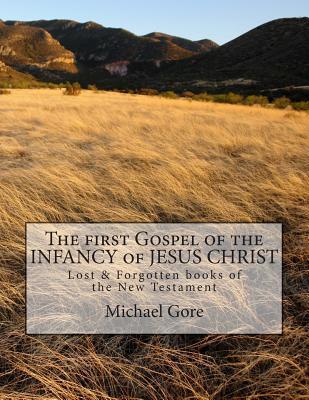 The first Gospel of the INFANCY of JESUS CHRIST: Lost & Forgotten books of the New Testament