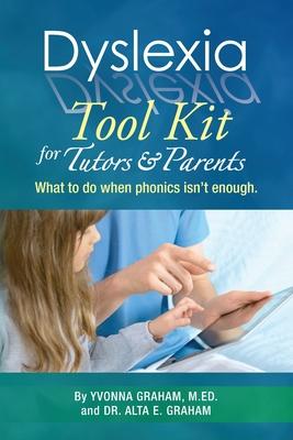 Dyslexia Tool Kit for Tutors and Parents: What to do when phonics isn't enough