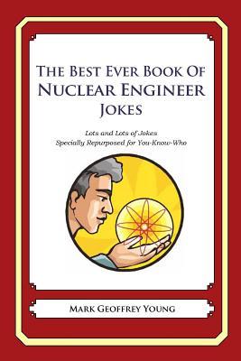 The Best Ever Book of Nuclear Engineer Jokes: Lots and Lots of Jokes Specially Repurposed for You-Know-Who