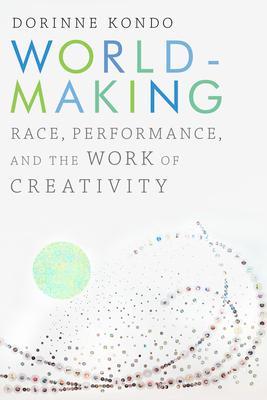 Worldmaking: Race, Performance, and the Work of Creativity