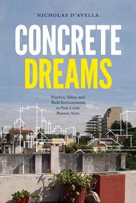 Concrete Dreams: Practice, Value, and Built Environments in Post-Crisis Buenos Aires