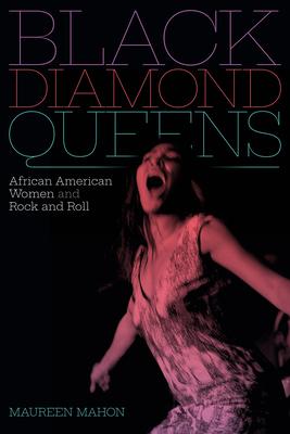 Black Diamond Queens: African American Women and Rock and Roll