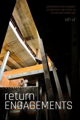 Return Engagements: Contemporary Art's Traumas of Modernity and History in Si Gn and Phnom Penh