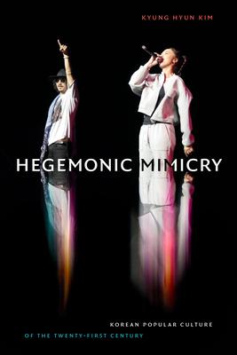 Hegemonic Mimicry: Korean Popular Culture of the Twenty-First Century