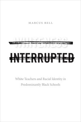 Whiteness Interrupted: White Teachers and Racial Identity in Predominantly Black Schools Subscription
