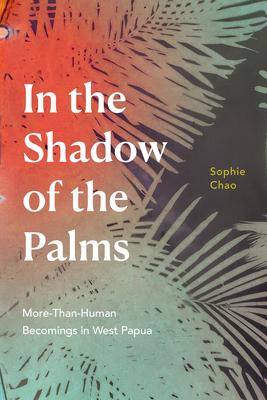 In the Shadow of the Palms: More-Than-Human Becomings in West Papua