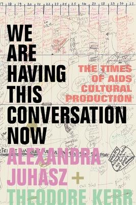 We Are Having This Conversation Now: The Times of AIDS Cultural Production