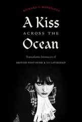 A Kiss Across the Ocean: Transatlantic Intimacies of British Post-Punk and Us Latinidad Subscription