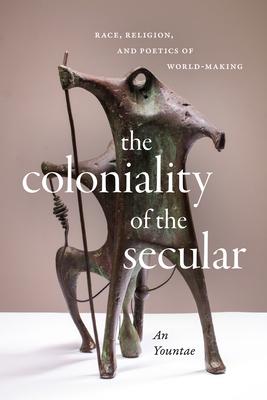 The Coloniality of the Secular: Race, Religion, and Poetics of World-Making