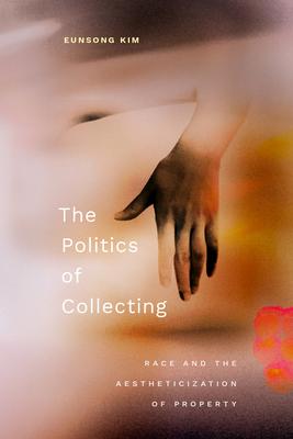 The Politics of Collecting: Race and the Aestheticization of Property