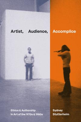 Artist, Audience, Accomplice: Ethics and Authorship in Art of the 1970s and 1980s