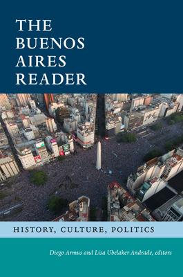 The Buenos Aires Reader: History, Culture, Politics