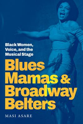 Blues Mamas and Broadway Belters: Black Women, Voice, and the Musical Stage