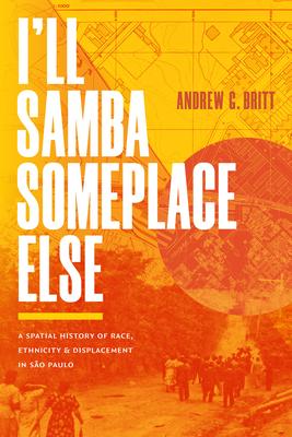 I'll Samba Someplace Else: A Spatial History of Race, Ethnicity, and Displacement in So Paulo Subscription