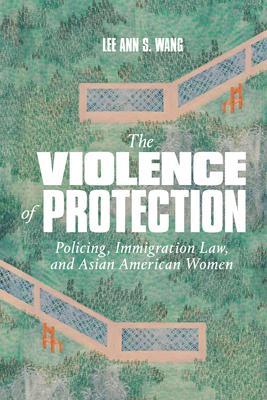 The Violence of Protection: Policing, Immigration Law, and Asian American Women Subscription