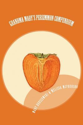 Grandma Mary's Persimmon Compendium: My Grandmother's Persimmon Recipes