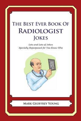 The Best Ever Book of Radiologist Jokes: Lots and Lots of Jokes Specially Repurposed for You-Know-Who