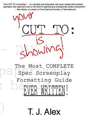 Your CUT TO: Is Showing: The Most Complete Spec Screenplay Formatting Guide Ever Written