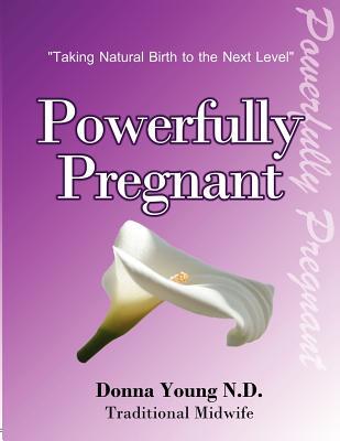 Powerfully Pregnant: "Taking Natural Birth to the Next Level"