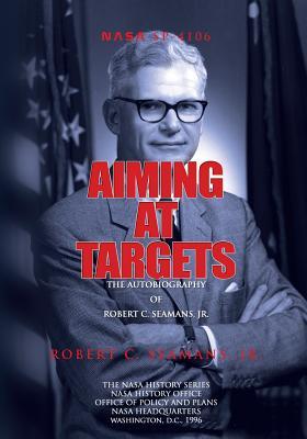 Aiming at Targets: The Autobiography of Robert C. Seamans, Jr.