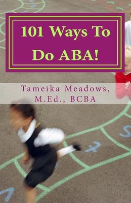 101 Ways To Do ABA!: Practical and amusing positive behavioral tips for implementing Applied Behavior Analysis strategies in your home, cla