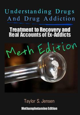 Understanding Drugs and Drug Addiction: Treatment to Recovery and Real Accounts of Ex-Addicts Volume II / Methamphetamine Edition