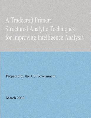 A Tradecraft Primer: Structured Analytic Techniques for Improving Intelligence Analysis