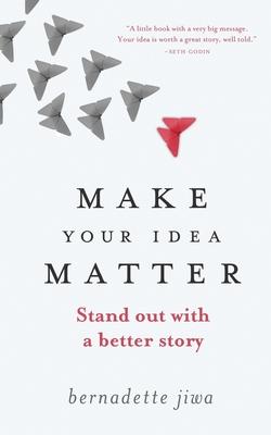 Make Your Idea Matter: Stand out with a better story