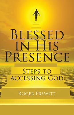 Blessed in His Presence: Steps to Accessing God