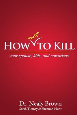 How Not to Kill: Your Spouse, Kids, and Coworkers