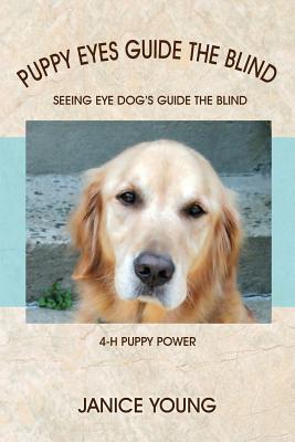 Puppy Eyes Guide the Blind: Seeing Eye Dog's Guide the Blind 4-H Puppy Power