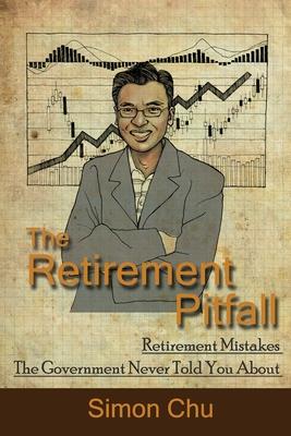 The Retirement Pitfall: Retirement Mistakes the Government Never Told You about