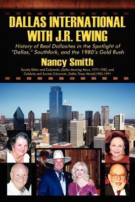 Dallas International with J.R. Ewing: History of Real Dallasites in the Spotlight of "Dallas," Southfork and the 1980's Gold Rush