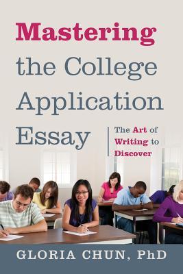 Mastering the College Application Essay: The Art of Wrting to Discover