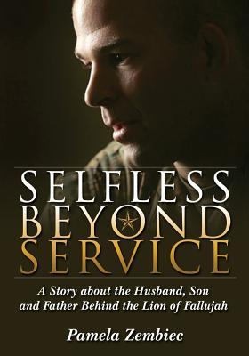 Selfless Beyond Service: A Story about the Husband, Son and Father Behind the Lion of Fallujah