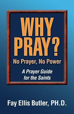 Why Pray? No Prayer, No Power: A Prayer Guide for the Saints