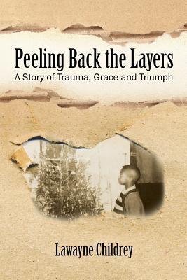 Peeling Back the Layers: A Story of Trauma, Grace and Triumph